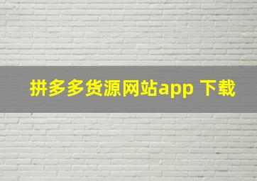 拼多多货源网站app 下载